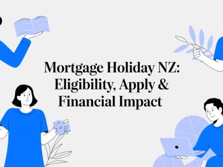 Mortgage holiday nz: Eligibility, Apply & Financial Impact