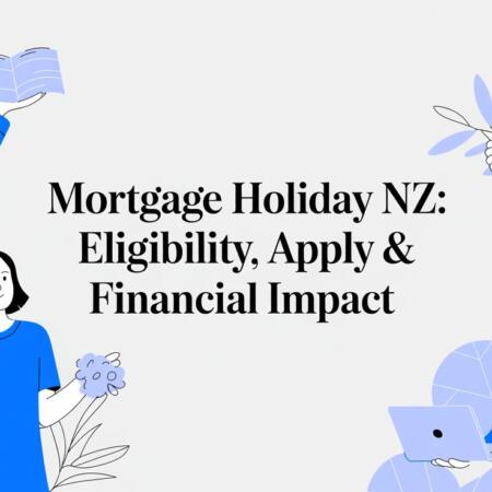 Mortgage holiday nz: Eligibility, Apply & Financial Impact